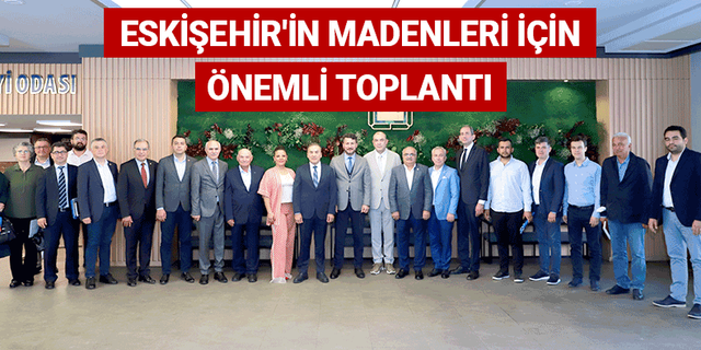 Eskişehir'in madenleri için önemli toplantı