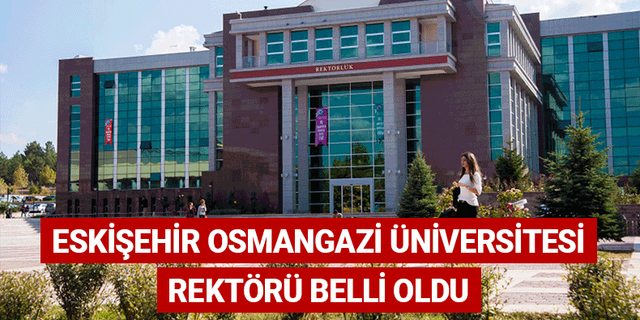Eskişehir Osmangazi Üniversitesi rektörü belli oldu