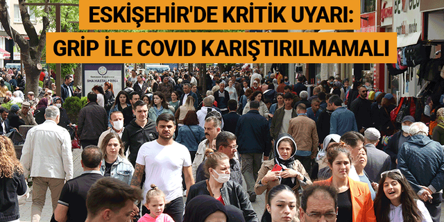 Eskişehir'de kritik uyarı: Grip ile Covid karıştırılmamalı