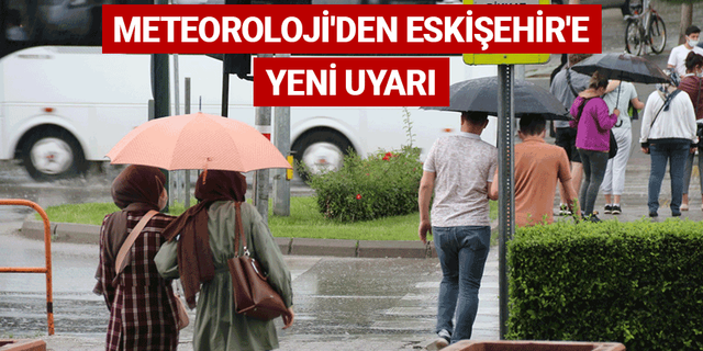 Meteoroloji'den Eskişehir'e yeni uyarı