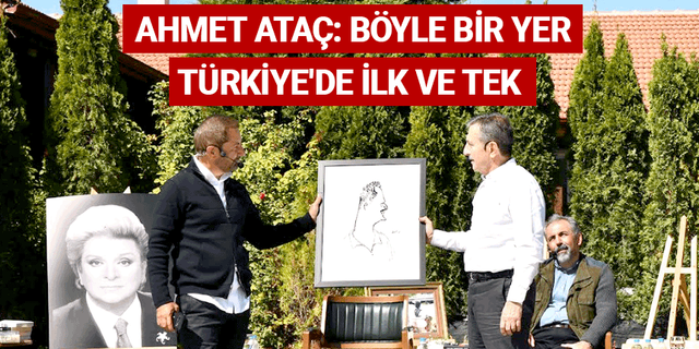 Ahmet Ataç: Böyle bir yer Türkiye'de ilk ve tek