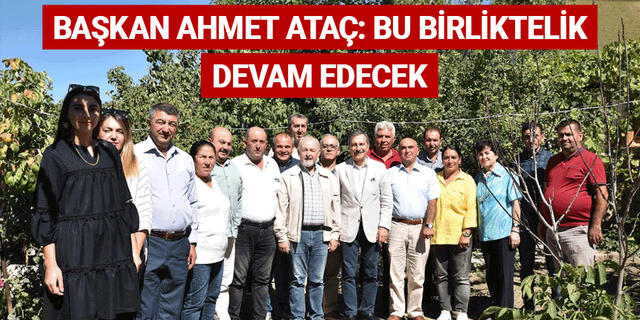 Başkan Ahmet Ataç: Bu birliktelik devam edecek