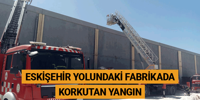 Eskişehir yolundaki fabrikada korkutan yangın