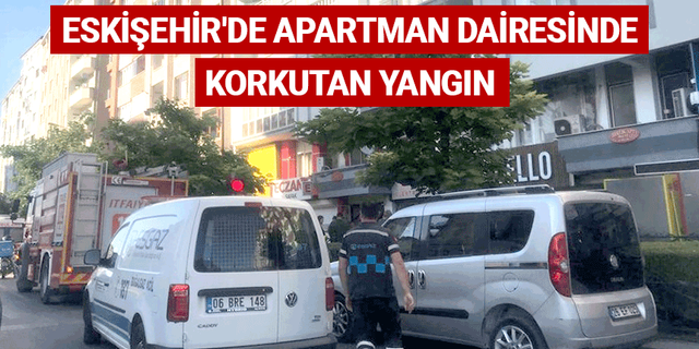 Eskişehir'de apartman dairesinde korkutan yangın