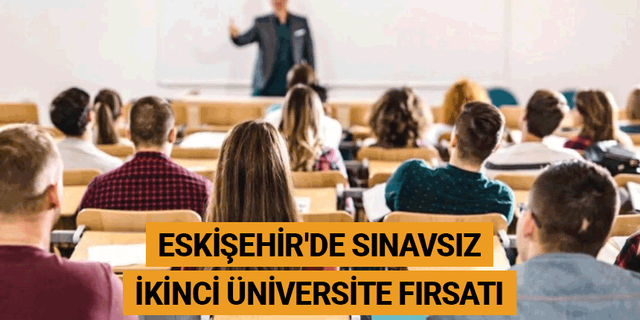 Eskişehir'de sınavsız ikinci üniversite fırsatı