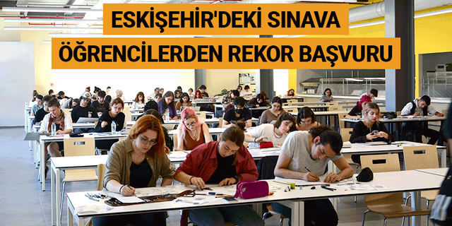 Eskişehir'deki sınava öğrencilerden rekor başvuru