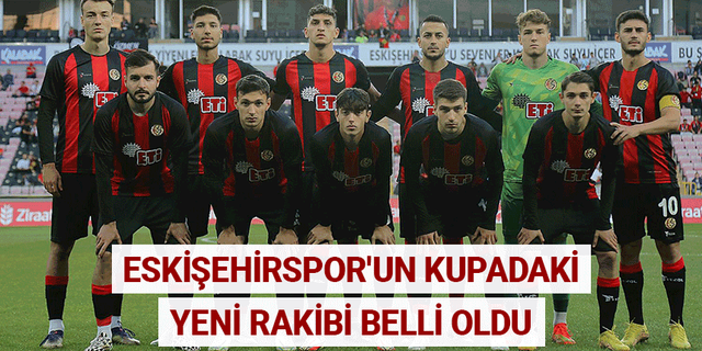 Eskişehirspor'un kupadaki yeni rakibi belli oldu
