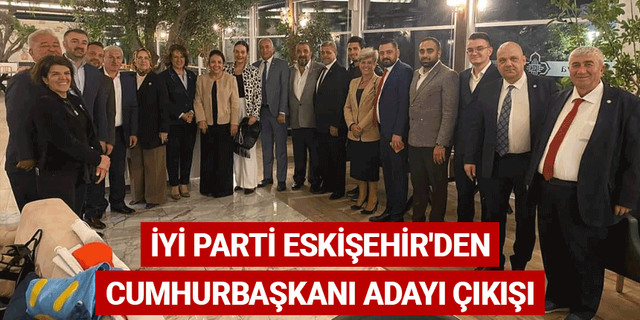 İYİ Parti Eskişehir'den flaş Cumhurbaşkanı adayı açıklaması