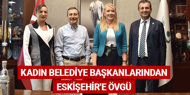 Kadın belediye başkanlarından Eskişehir'e övgü