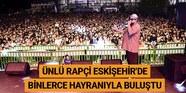 Ünlü rapçi Eskişehir'de binlerce hayranıyla buluştu