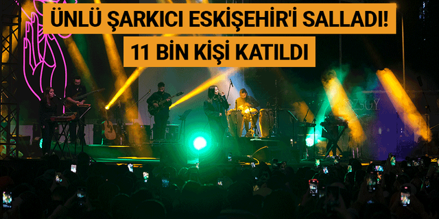 Ünlü şarkıcı Eskişehir'i salladı! 11 bin kişi katıldı