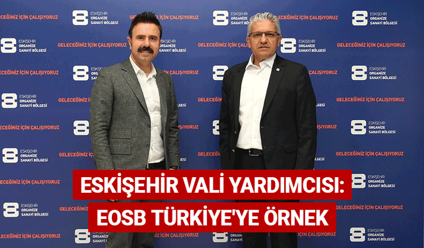 Eskişehir Vali Yardımcısı: EOSB Türkiye'ye örnek