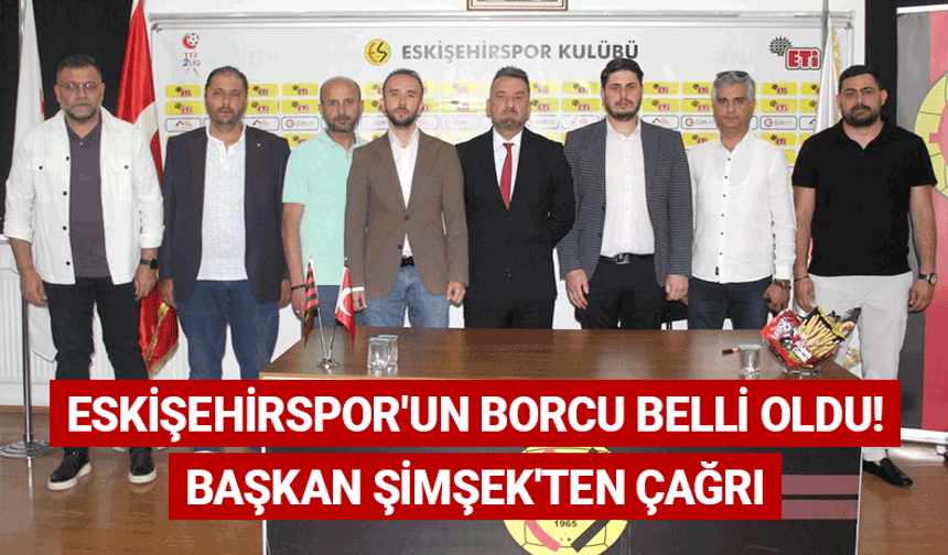 Eskişehirspor'un borcu belli oldu! Başkan Şimşek'ten çağrı