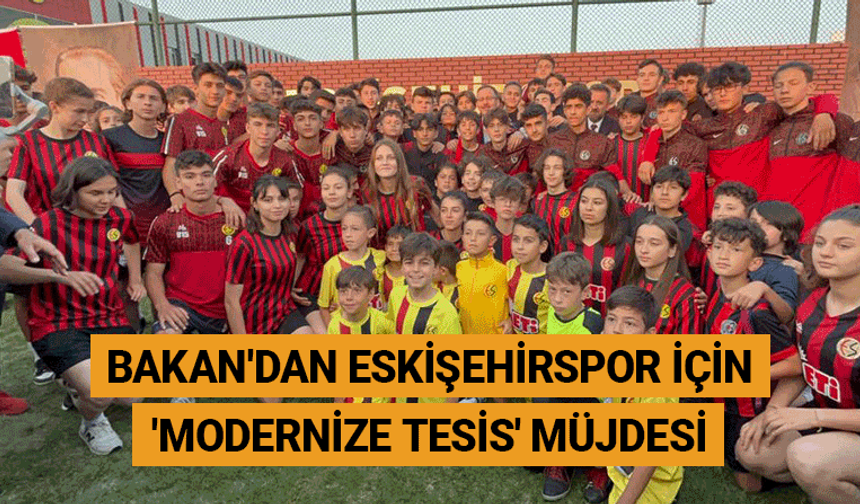 Bakan Kasapoğlu'dan Eskişehirspor için 'modernize edilmiş tesis' müjdesi
