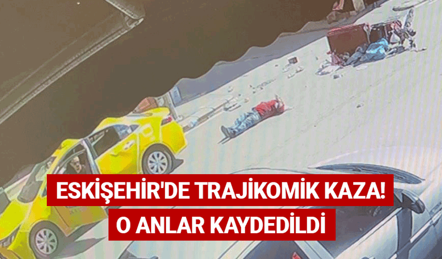 Eskişehir'de trajikomik kaza! O anlar kaydedildi
