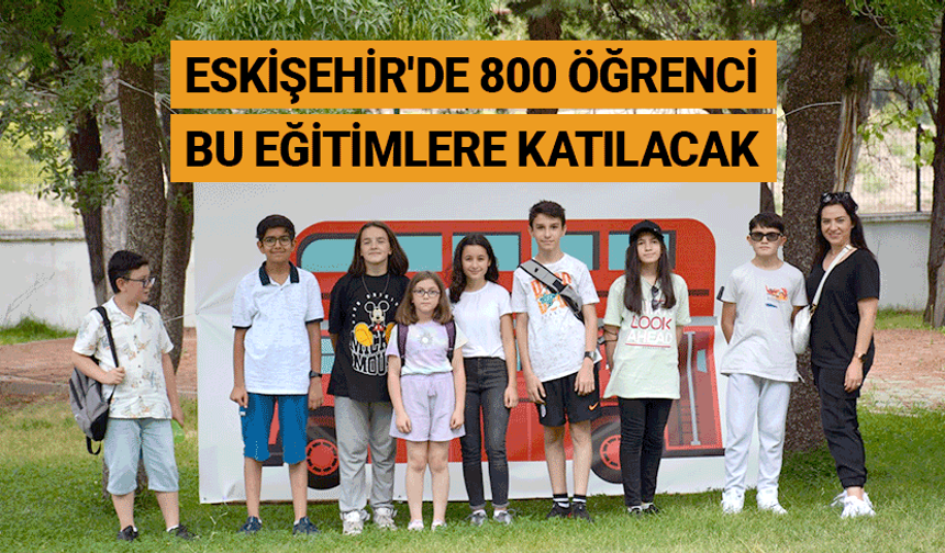 Eskişehir'de 800 öğrenci bu eğitimlere katılacak