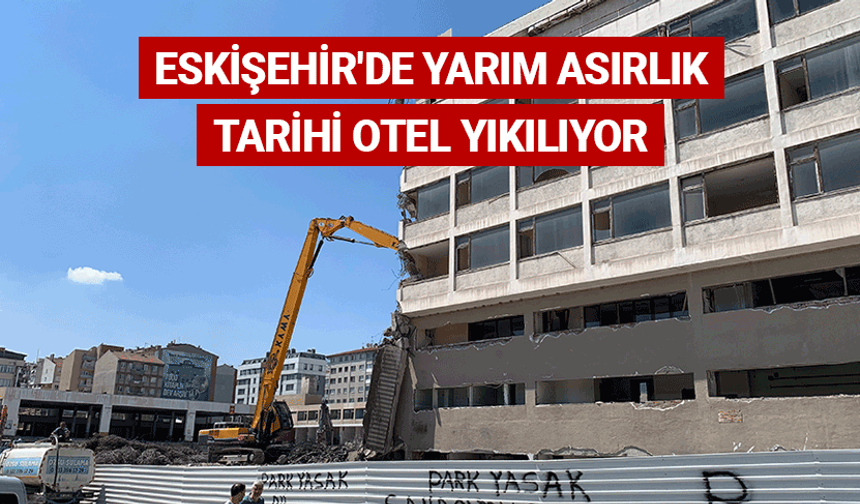 Eskişehir'de yarım asırlık tarihi otel yıkılıyor