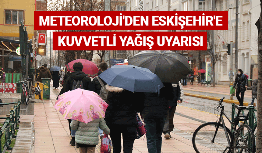 Meteoroloji'den Eskişehir'e kuvvetli yağış uyarısı