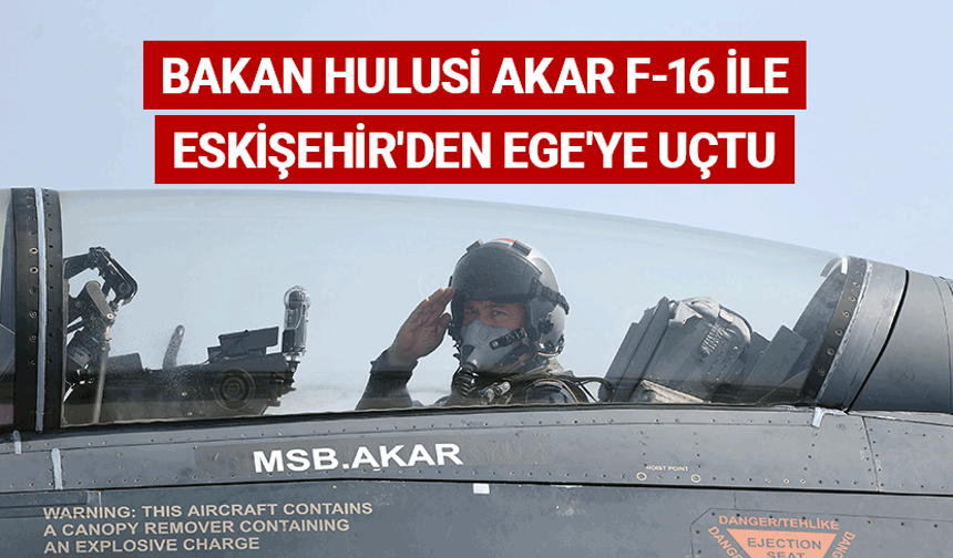 Bakan Hulusi Akar F-16 ile Eskişehir'den Ege'ye uçtu
