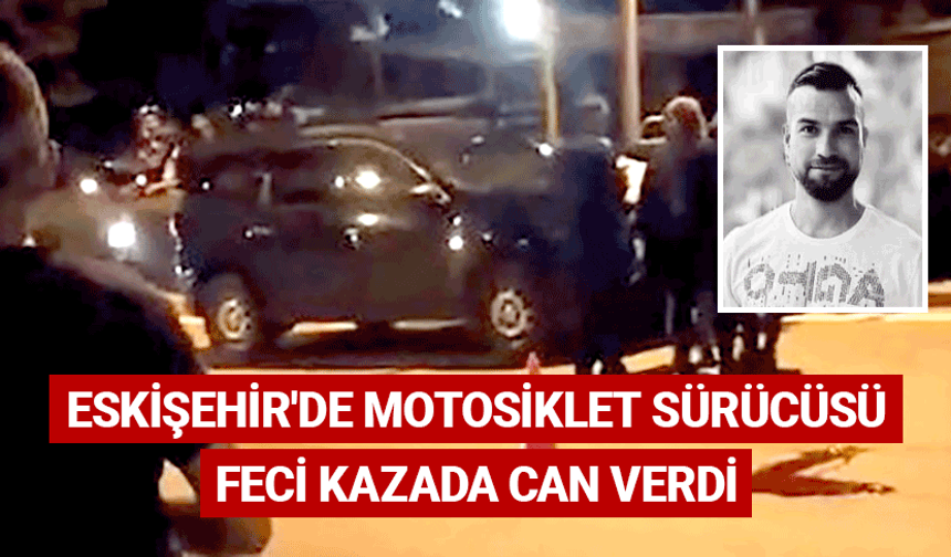 Eskişehir'de motosiklet sürücüsü feci kazada can verdi