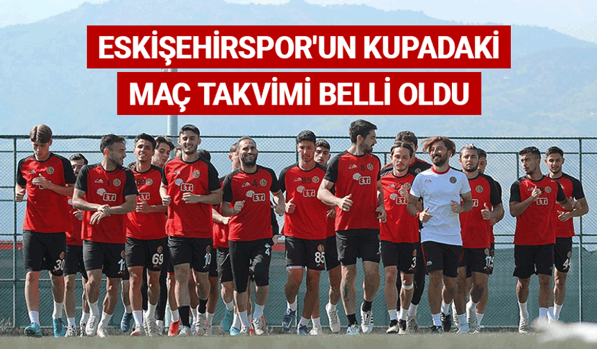 Eskişehirspor'un kupadaki maç takvimi belli oldu