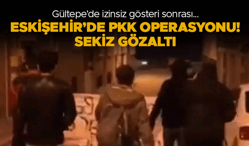 Eskişehir'de PKK operasyonu: Sekiz gözaltı
