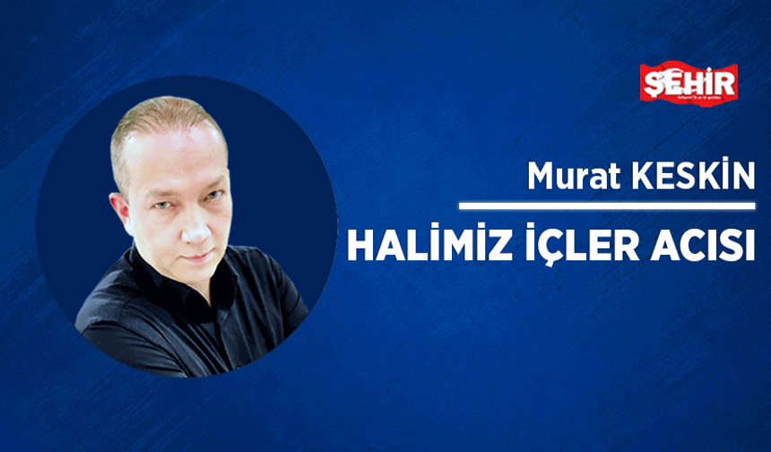 Halimiz içler acısı