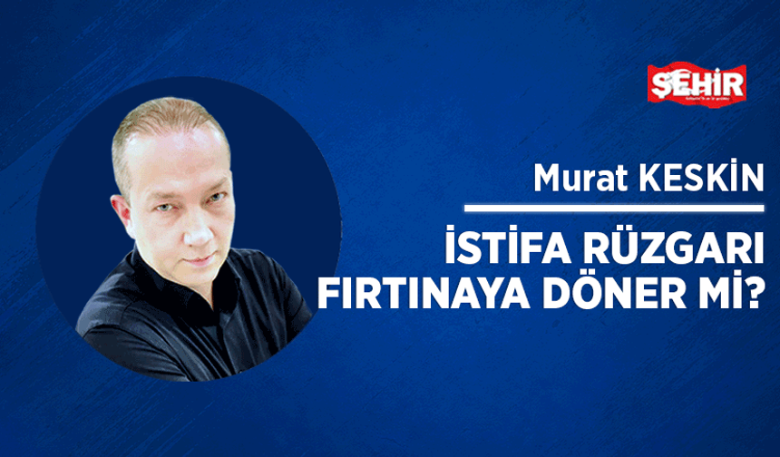 İstifa rüzgarı fırtınaya döner mi?