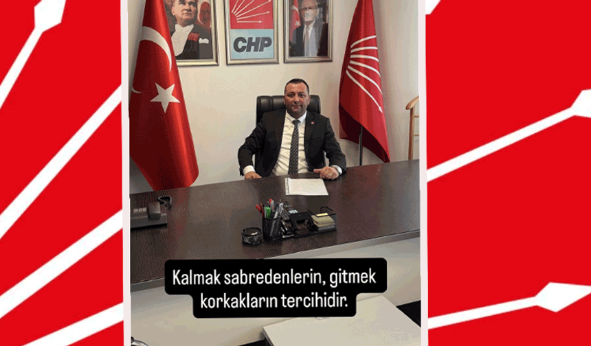 CHP İl Başkanı Kılıç’tan dikkat çeken paylaşım: “Gitmek korkakların işidir”