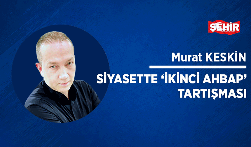 Siyasette ‘İkinci Ahbap’ tartışması