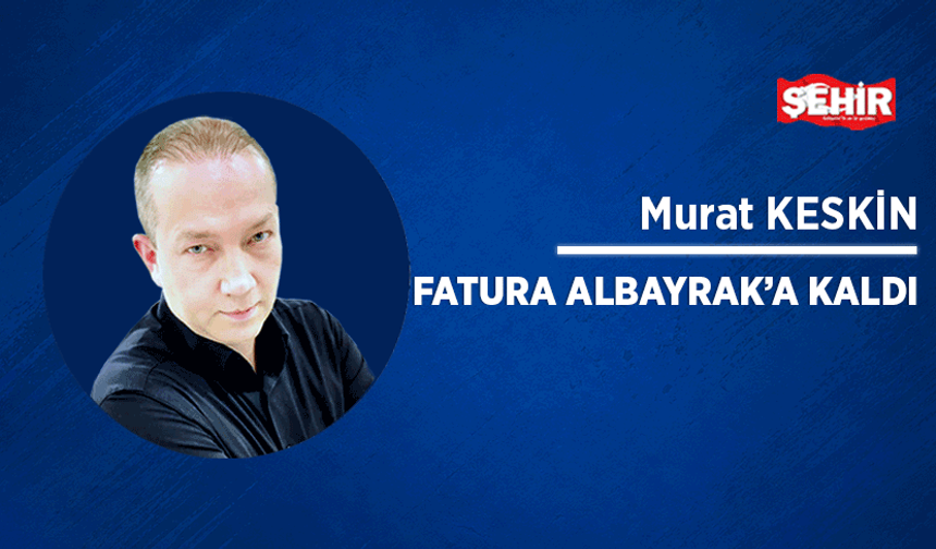 Fatura Albayrak'a kaldı