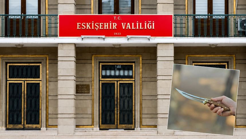 Valilik duyurdu: Eskişehir'de bıçak taşıma yasağı kararı
